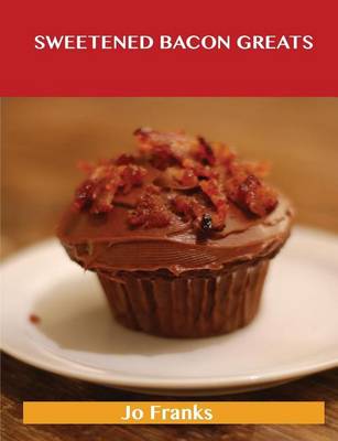 Book cover for Sweetened Bacon Greats: Delicious Sweetened Bacon Recipes, the Top 43 Sweetened Bacon Recipes