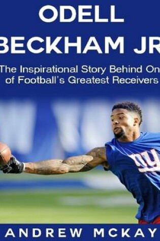 Cover of Odell Beckham Jr: The Inspirational Story Behind One of Football's Greatest Receivers