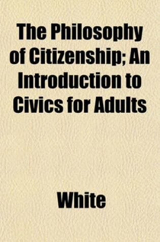 Cover of The Philosophy of Citizenship; An Introduction to Civics for Adults