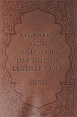 Cover of Leathers, Skins and Tools for Artistic Leather Work