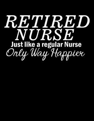 Book cover for Retired Nurse Just Like a Regular Nurse Only Way Happier