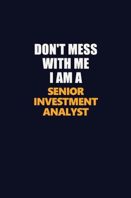 Book cover for Don't Mess With Me I Am A Senior Investment Analyst