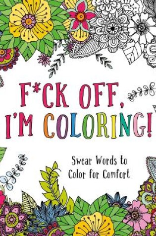 Cover of F*ck Off, I'm Coloring!