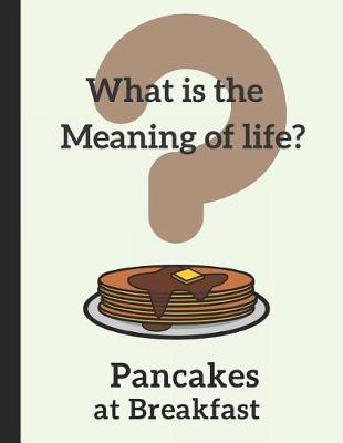 Book cover for What Is the Meaning of Life? Pancakes at Breakfast