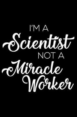 Cover of I'm a Scientist Not a Miracle Worker