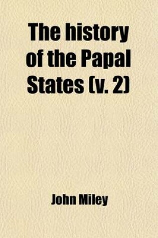 Cover of The History of the Papal States, from Their Origin to the Present Day (Volume 2); From Their Origin to the Present Day