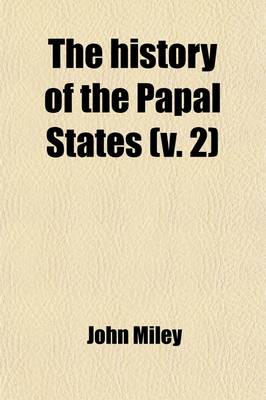 Book cover for The History of the Papal States, from Their Origin to the Present Day (Volume 2); From Their Origin to the Present Day