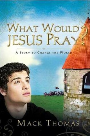 Cover of What Would Jesus Pray?: A Story to Change the World