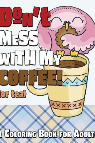 Cover of Don't Mess With My Coffee! (Or Tea)