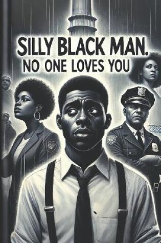 Cover of Silly Black Man, No One Loves You