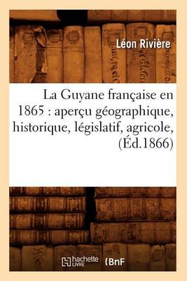 Book cover for La Guyane Francaise En 1865: Apercu Geographique, Historique, Legislatif, Agricole, (Ed.1866)