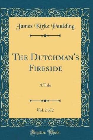 Cover of The Dutchman's Fireside, Vol. 2 of 2: A Tale (Classic Reprint)