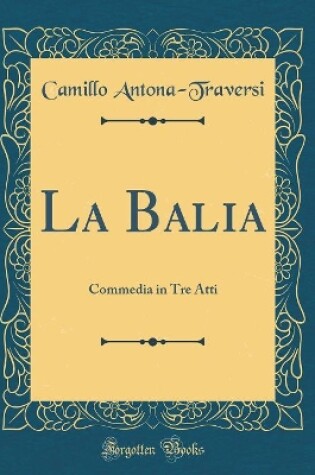 Cover of La Balia: Commedia in Tre Atti (Classic Reprint)