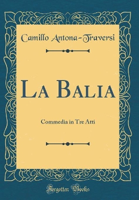 Book cover for La Balia: Commedia in Tre Atti (Classic Reprint)