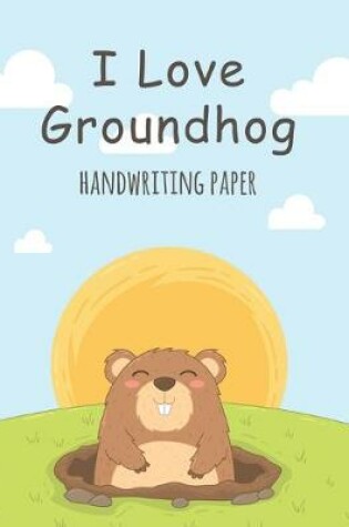 Cover of I Love Groundhog Handwriting Paper