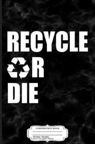 Cover of Recycle or Die Composition Notebook