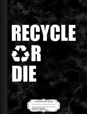 Book cover for Recycle or Die Composition Notebook