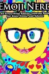 Book cover for Emoji Nerd An Everything Emoji Coloring Book For Kids, Teens, and Adults!
