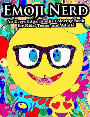 Cover of Emoji Nerd An Everything Emoji Coloring Book For Kids, Teens, and Adults!