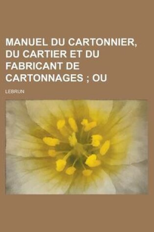 Cover of Manuel Du Cartonnier, Du Cartier Et Du Fabricant de Cartonnages
