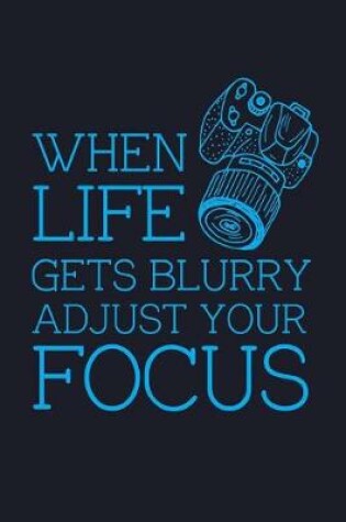 Cover of When Life Gets Blurry Adjust Your Focus
