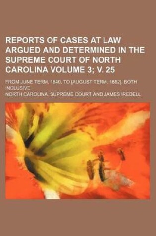 Cover of Reports of Cases at Law Argued and Determined in the Supreme Court of North Carolina Volume 3; V. 25; From June Term, 1840, to [August Term, 1852], Both Inclusive