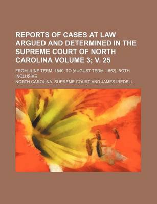 Book cover for Reports of Cases at Law Argued and Determined in the Supreme Court of North Carolina Volume 3; V. 25; From June Term, 1840, to [August Term, 1852], Both Inclusive