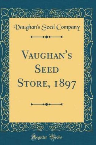 Cover of Vaughan's Seed Store, 1897 (Classic Reprint)
