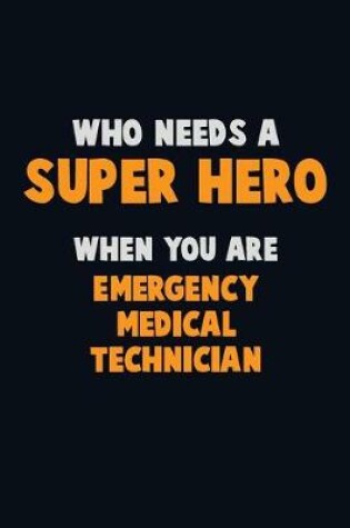 Cover of Who Need A SUPER HERO, When You Are Emergency medical technician