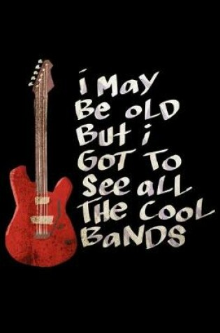 Cover of I May Be Old But I Got To See All The Cool Bands