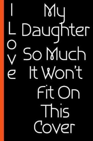 Cover of I Love My Daughter So Much Composition Notebook
