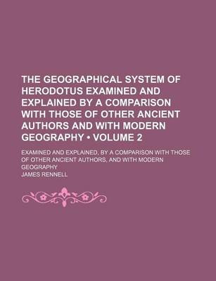 Book cover for The Geographical System of Herodotus Examined and Explained by a Comparison with Those of Other Ancient Authors and with Modern Geography (Volume 2); Examined and Explained, by a Comparison with Those of Other Ancient Authors, and with Modern Geography