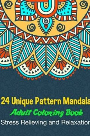 Cover of 24 Unique Pattern Mandala Adult Coloring Book Stress Relieving and Relaxation