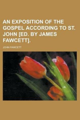 Cover of An Exposition of the Gospel According to St. John [Ed. by James Fawcett]