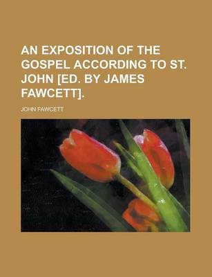 Book cover for An Exposition of the Gospel According to St. John [Ed. by James Fawcett]