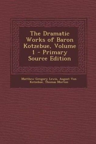 Cover of The Dramatic Works of Baron Kotzebue, Volume 1 - Primary Source Edition