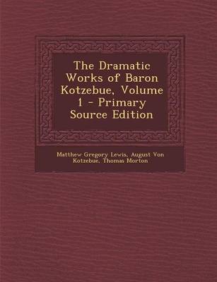 Book cover for The Dramatic Works of Baron Kotzebue, Volume 1 - Primary Source Edition