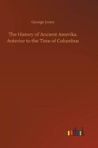 Cover of The History of Ancient Amerika, Anterior to the Time of Columbus