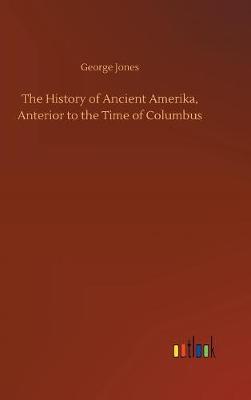 Book cover for The History of Ancient Amerika, Anterior to the Time of Columbus