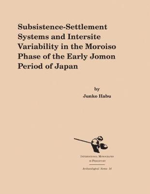 Book cover for Subsistence-Settlement Systems and Intersite Variability in the Moroiso Phase of the Early Jomon Period of Japan