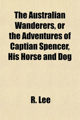 Book cover for The Australian Wanderers, or the Adventures of Captian Spencer, His Horse and Dog