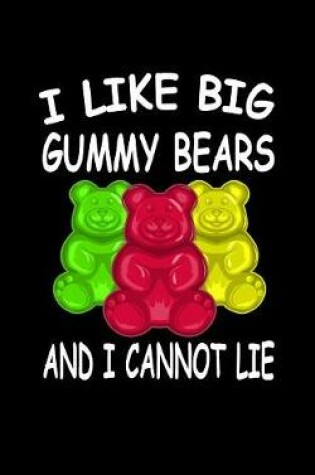 Cover of I Like Big Gummy Bears And I Cannot Lie