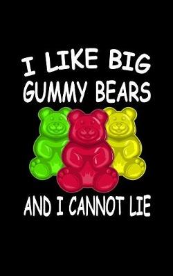 Book cover for I Like Big Gummy Bears And I Cannot Lie