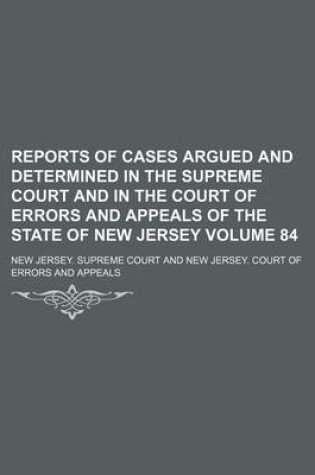 Cover of Reports of Cases Argued and Determined in the Supreme Court and in the Court of Errors and Appeals of the State of New Jersey Volume 84