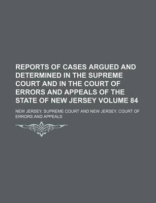 Book cover for Reports of Cases Argued and Determined in the Supreme Court and in the Court of Errors and Appeals of the State of New Jersey Volume 84