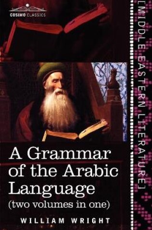 Cover of A Grammar of the Arabic Language (Two Volumes in One)