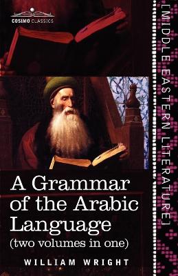 Book cover for A Grammar of the Arabic Language (Two Volumes in One)