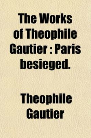 Cover of The Works of Theophile Gautier Volume 20; Paris Besieged