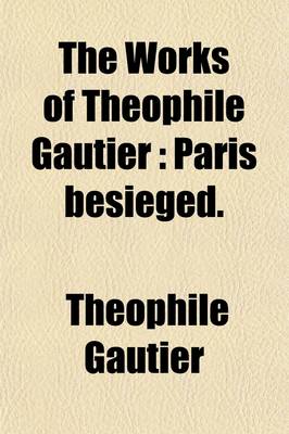 Book cover for The Works of Theophile Gautier Volume 20; Paris Besieged