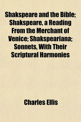 Book cover for Shakspeare and the Bible; Shakspeare, a Reading from the Merchant of Venice; Shakspeariana; Sonnets, with Their Scriptural Harmonies